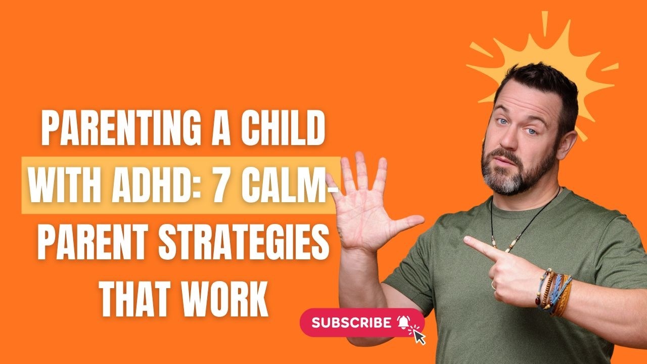 Parenting a Child with ADHD: 7 Calm-Parent Strategies That Work