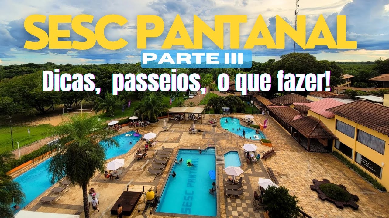 SESC PANTANAL- PARTE III - DICAS / PASSEIOS / O QUE FAZER