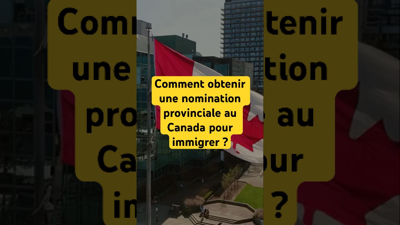 Comment obtenir une nomination provinciale au Canada pour immigrer ?