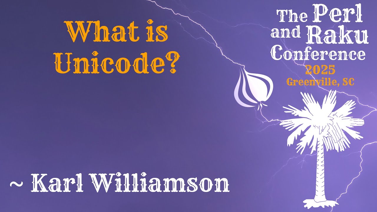 What is Unicode? ~ Karl Williamson ~ TPRC 2025 ~