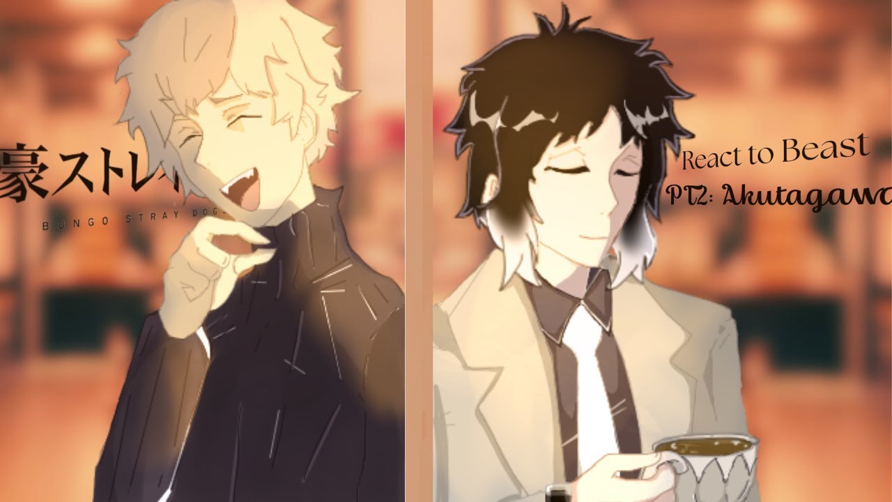 Bungo Stray Dogs React to BEAST  ||PT2:Akutagawa|| 🫧BSD REACTION VIDEO 🫧