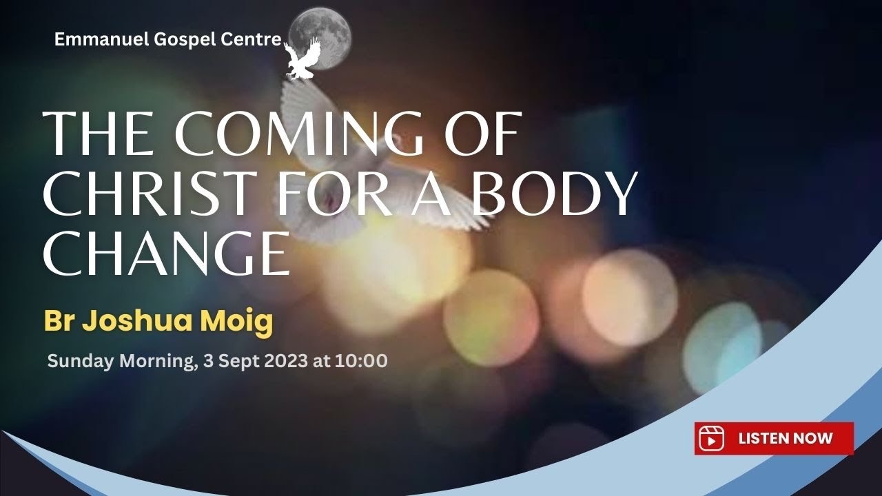 The coming of Christ for a body change - Br Joshua Moig (Audio Stream)