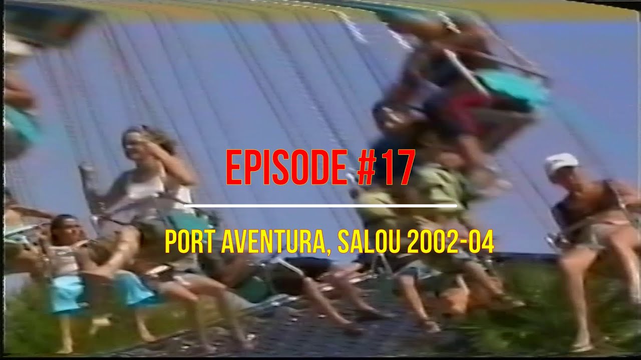 Episode Seventeen - Port Aventura, Salou, Spain 2002-2004