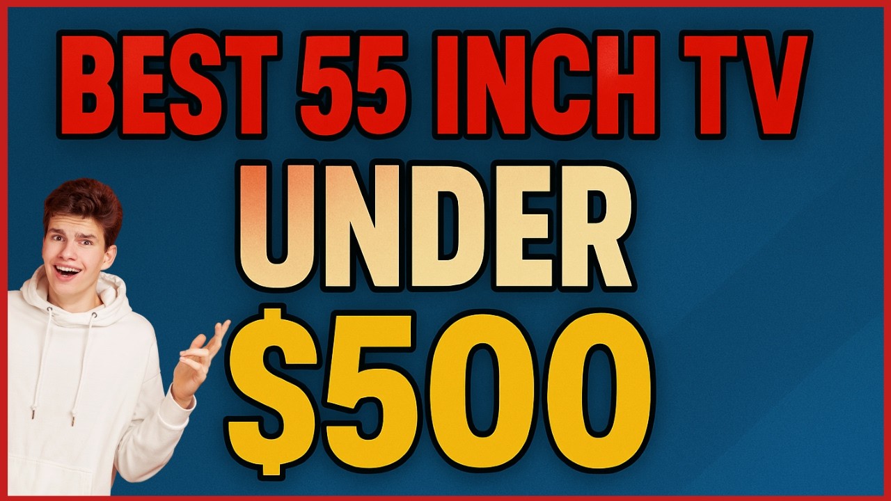3 Best 55-Inch TVs under $500 That Won't Disappoint (2026 Updated)