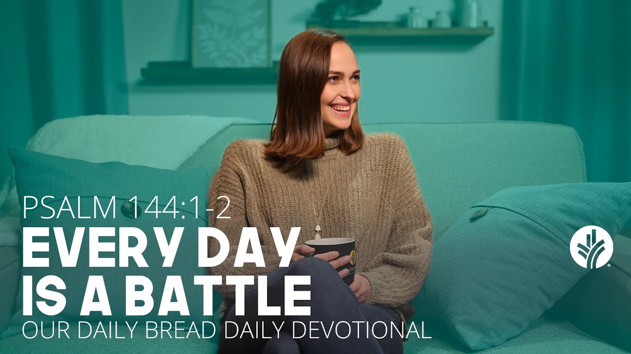 Every Day Is a Battle | Psalm 144:1–2 | Our Daily Bread Video Devotional