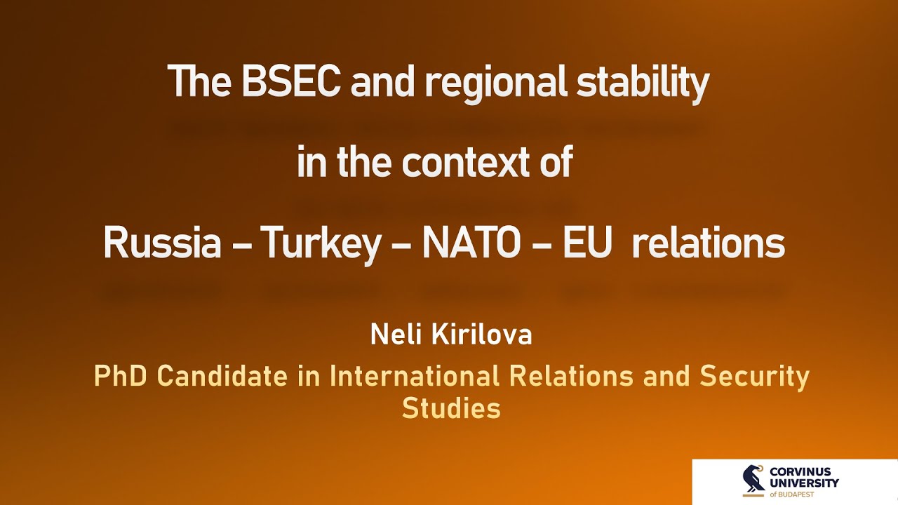 'The BSEC and regional stability in the context of Russia-Turkey-NATO-EU relations' - Neli Kirilova