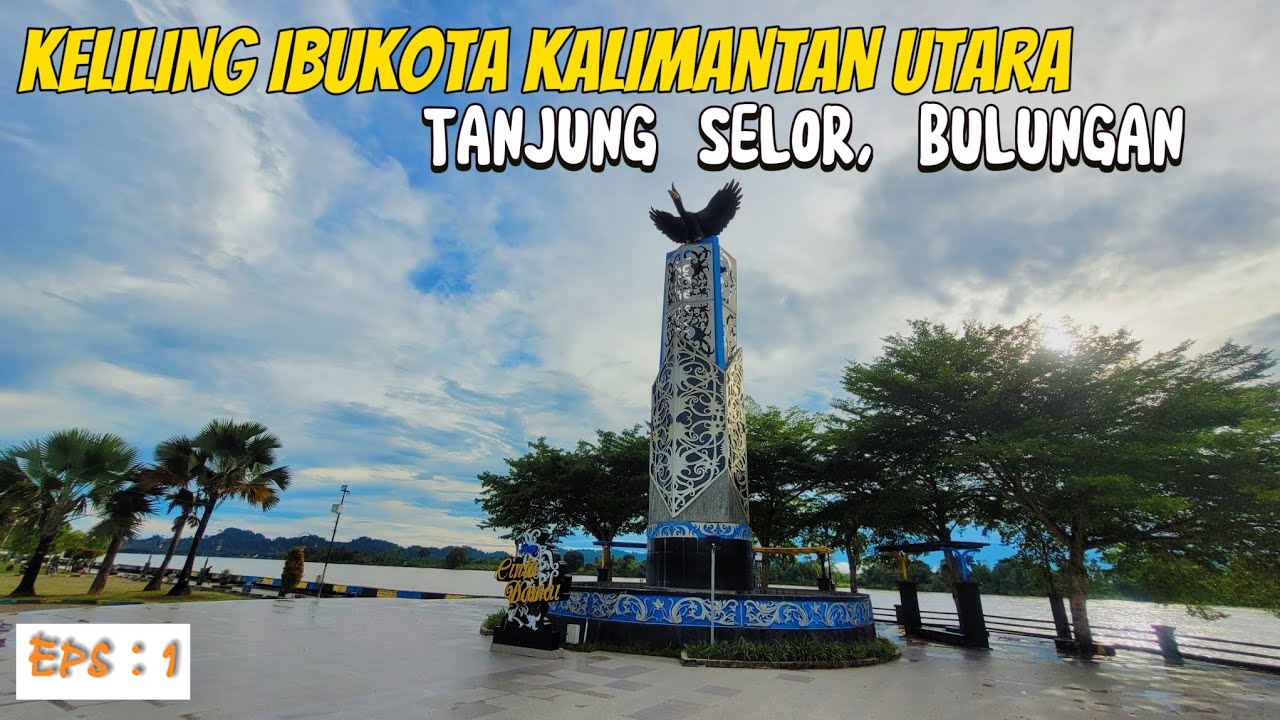 KELILING IBUKOTA KALIMANTAN UTARA || TANJUNG SELOR
