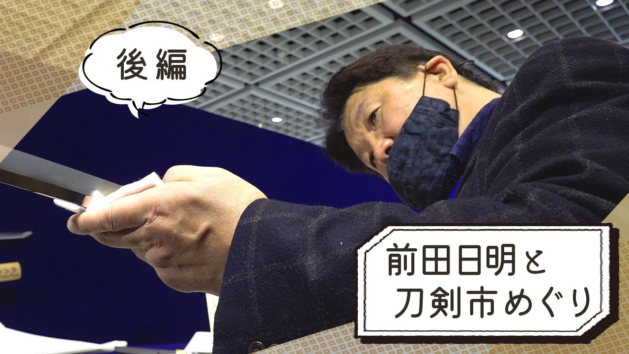 【後編】前田日明と刀剣市めぐり！貴重な刀剣が続々登場。前田驚きの名刀も！？