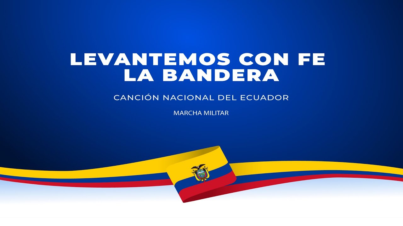 Levantemos Con Fe La Bandera - Canción Nacional del Ecuador - Marcha Militar de Ecuador