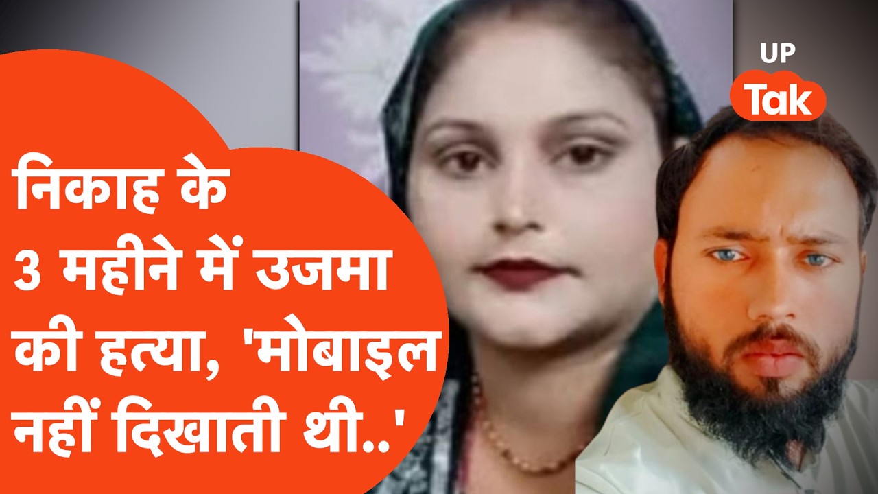 Agra में निकाह के 3 ही महीने में उजमा की हत्या, पति बोला- मोबाइल की नहीं दिखाती थी और तो और..