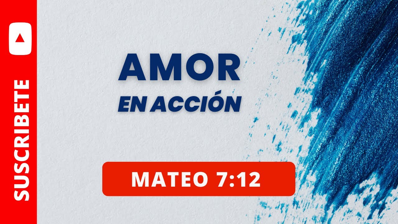 AMOR EN ACCIÓN / LA REGLA DE ORO/   MATEO 7:12 (034)