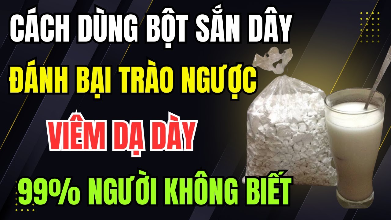 Bột Sắn Dây Cứu Tinh Cho Người Trào Ngược Và Viêm Dạ Dày. Hướng Dẫn Pha Và Dùng Đúng!
