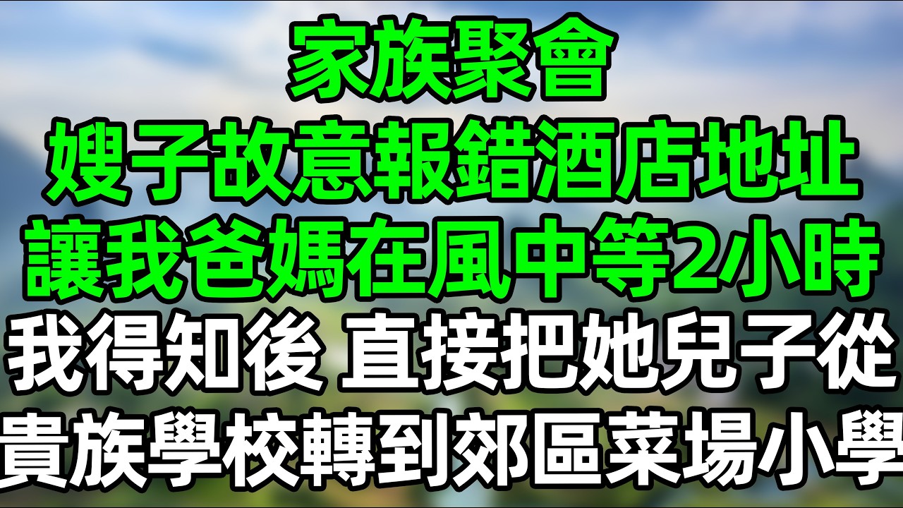 家族聚會，嫂子故意報錯酒店地址，讓我爸媽在風中苦等2小時，我沒閙，對她寶貝兒子做一件事，她當場崩潰，氣的癱倒在地#深夜淺讀 #夜讀人生 #大橘講故事  #情感故事 #講故事  #幸福生活 #深夜故事