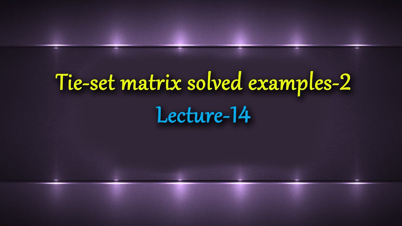 Tie set matrix solved examples -2 | Lecture 15 |
