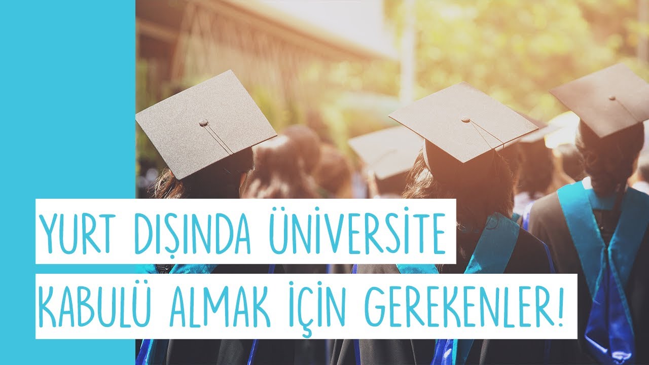 Yurt Dışında Üniversite Kabulü Almak İçin Gerekenler!