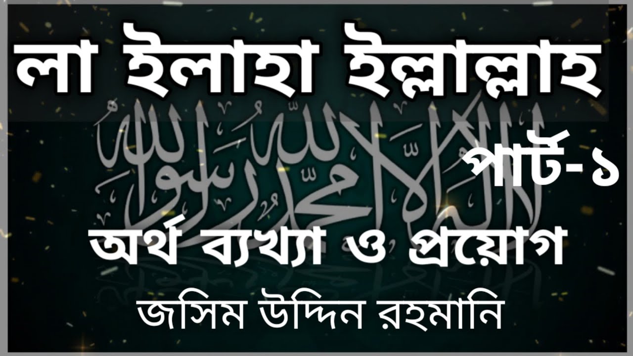 জসিম উদ্দিন রহমানি।লা ইলাহা ইল্লাল্লাহ - এর অর্থ, ব্যাখ্যা ও প্রয়োগ  .....পর্ব-০১