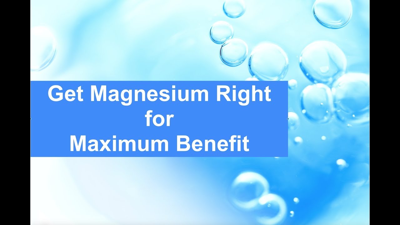 Get Magnesium Right for Maximum Benefit