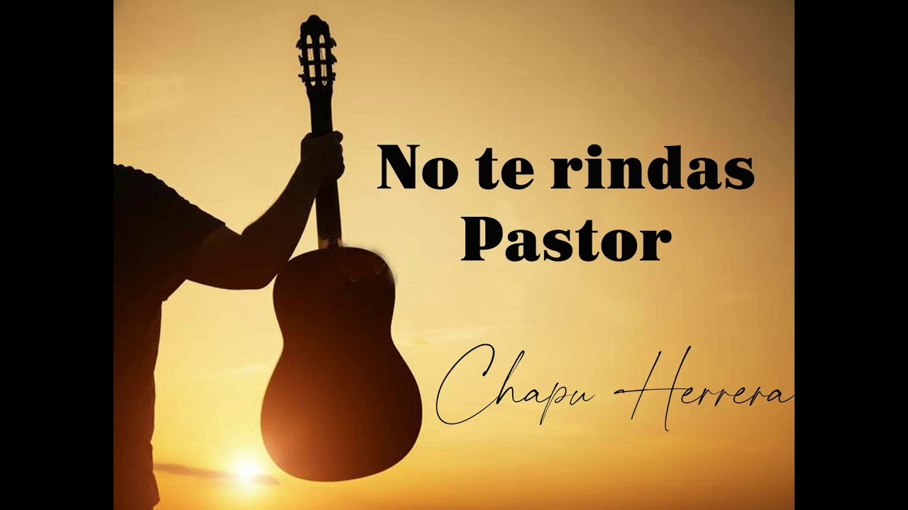 NO TE RINDAS PASTOR   CHAPU HERRERA