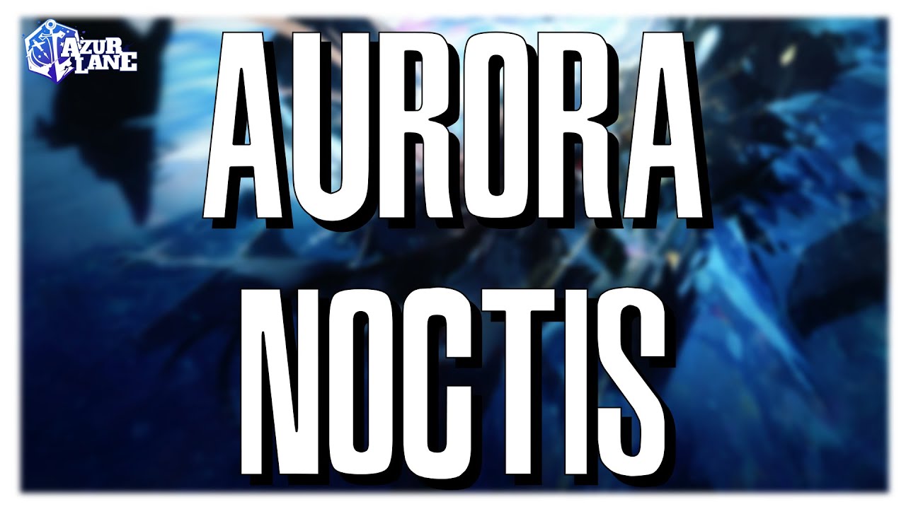 [Azur Lane] Aurora Noctis Summary