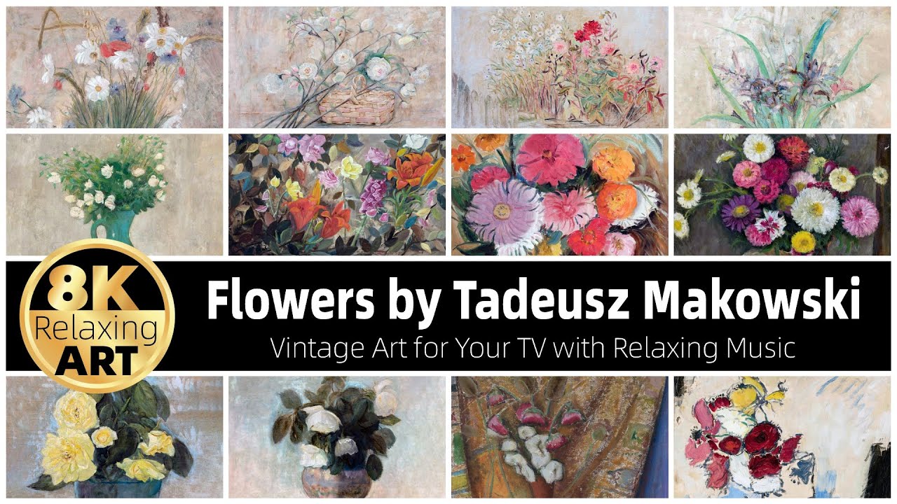 Relaxing 8K HD Art Video: Flowers by Tadeusz Makowski | 30 Minutes of Calming Music
