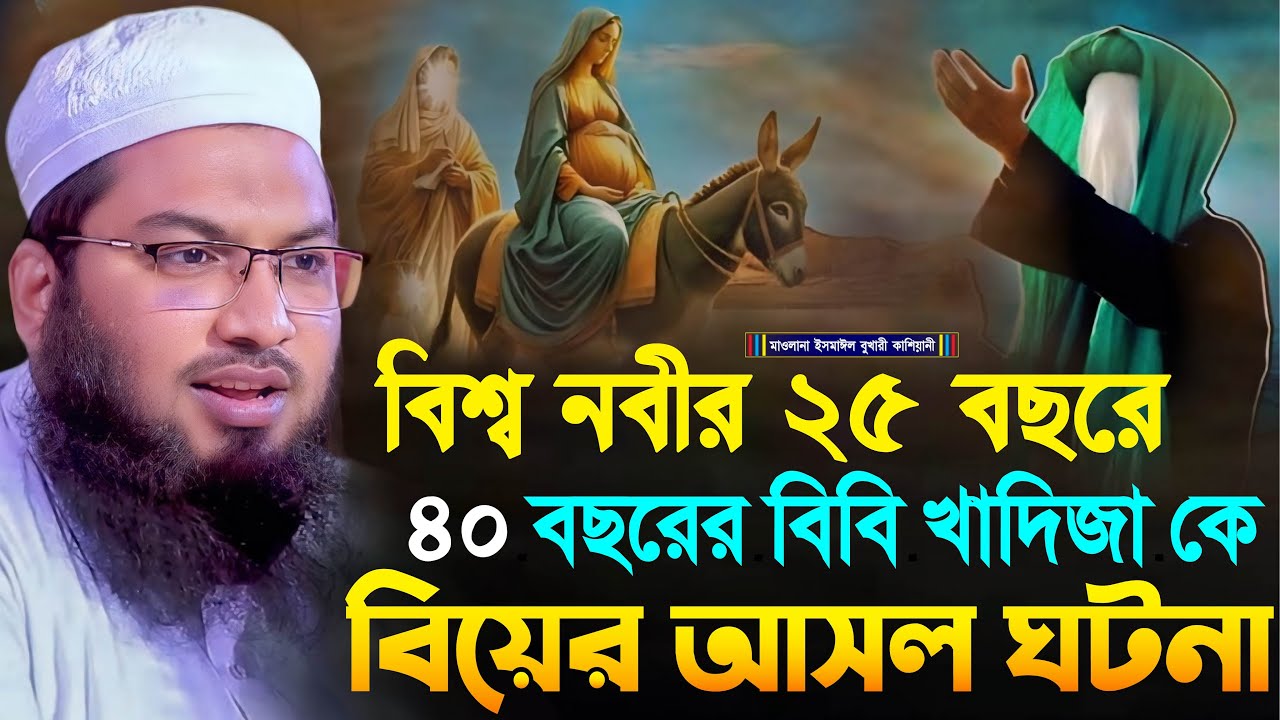 বিশ্ব নবীর ২৫ বছরে ৪০ বছরের বিবি খাদিজা কে বিয়ের আসল ঘটনা┇মাওলানা ইসমাঈল বুখারী কাশিয়ানী┇Bangla Waz