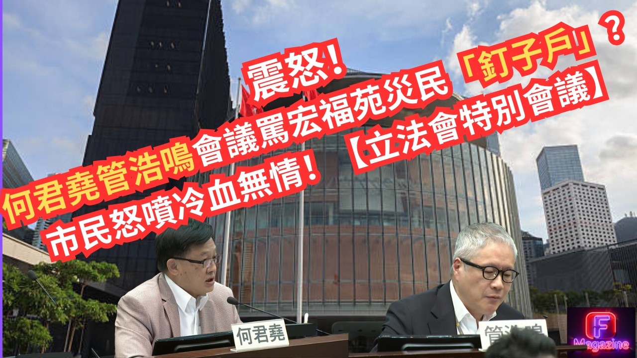 震怒！何君堯管浩鳴會議罵宏福苑災民「釘子戶」？市民怒噴冷血無情！【立法會特別會議】