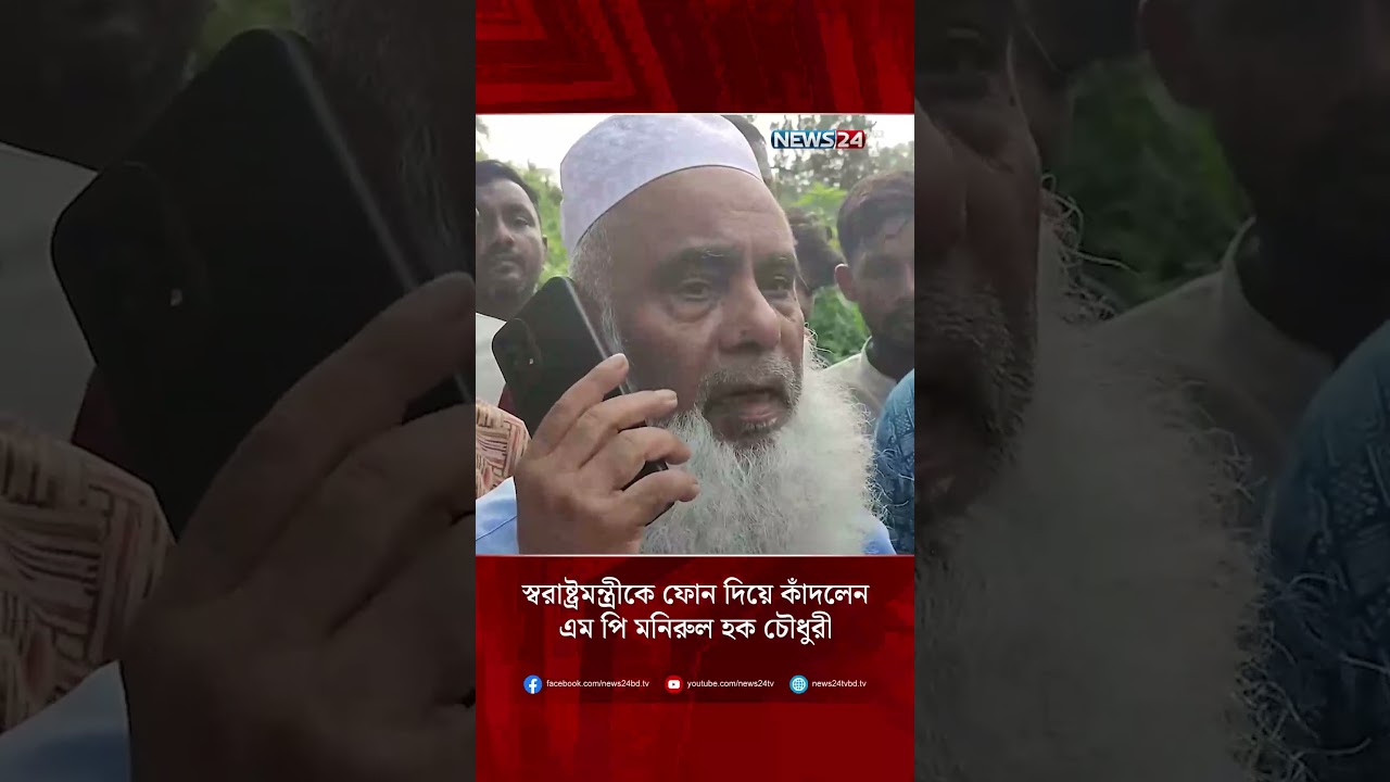স্বরাষ্ট্রমন্ত্রীকে ফোন দিয়ে কাঁদলেন এম পি মনিরুল হক চৌধুরী | NEWS24