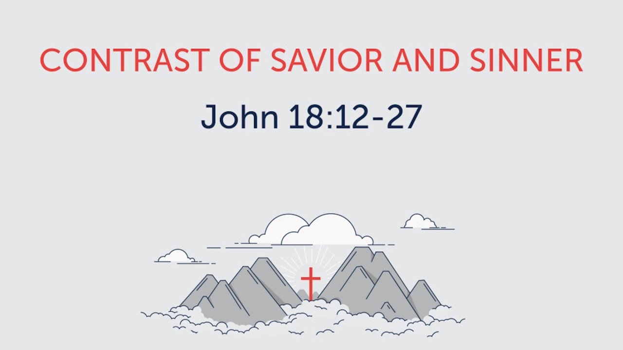 John 18:12-27 “Contrast of Savior and Sinner” 09/07/2025