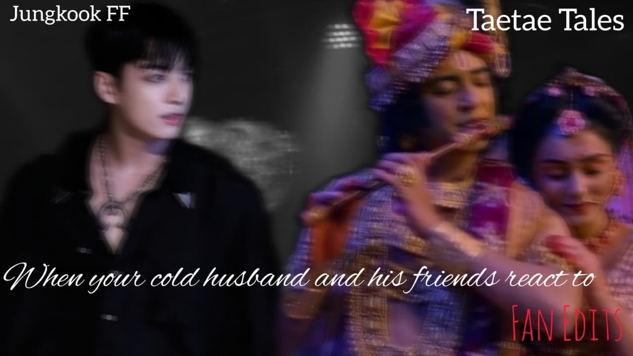 When your cold husband and his friends react to your fanedits || TaeTae Tales || JungKook FF