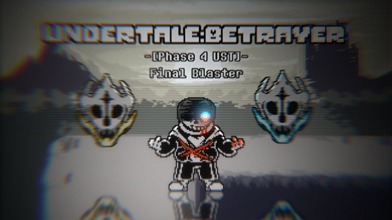 【Undertale: Betrayer】Phase 4(UST) Final Blaster