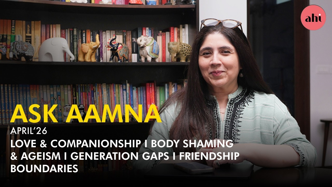 Ask Aamna | Love & Companionship | Body Shaming | Generation Gaps I Friendship Boundaries | Ahi