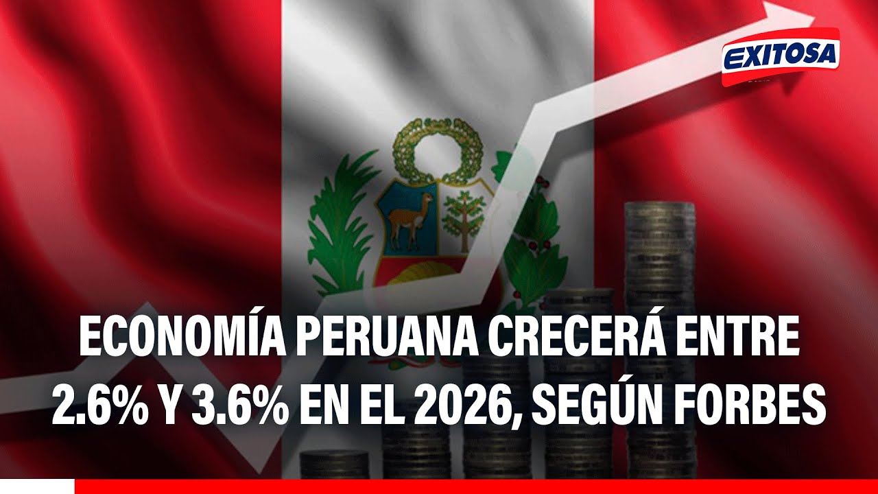 🔴🔵 Econom&iacute;a peruana crecer&aacute; entre 2.6% y 3.6% en el 2026, seg&uacute;n Forbes