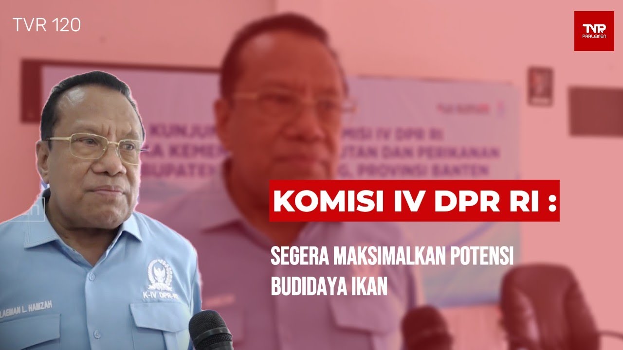 Komisi IV DPR RI : Segera Maksimalkan Potensi Budidaya Ikan - TVR 120