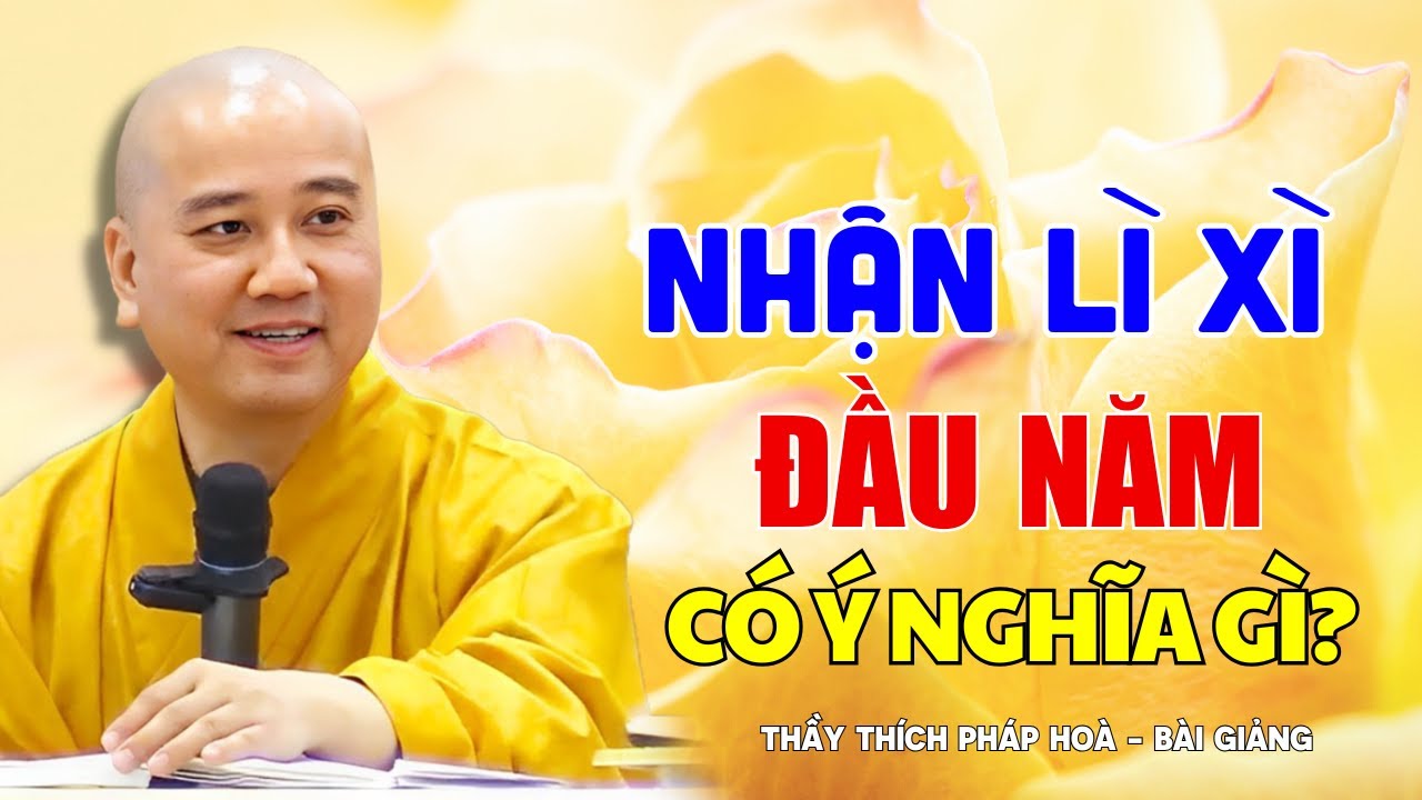Nhận Lì Xì Đầu Năm Có Ý Nghĩa Gì? Thầy Thích Pháp Hòa Nói Thẳng Về Ý Nghĩa Thật Sự CỰC HAY