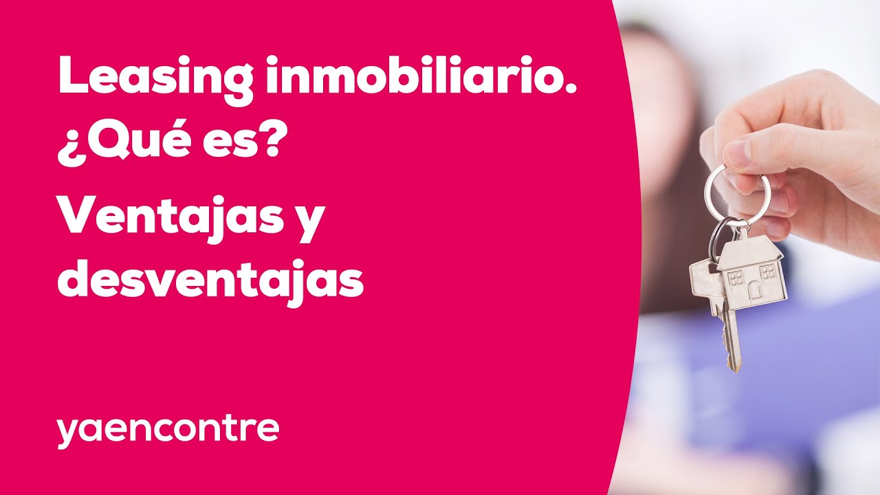 Leasing inmobiliario  ¿Qué es? Ventajas y desventajas