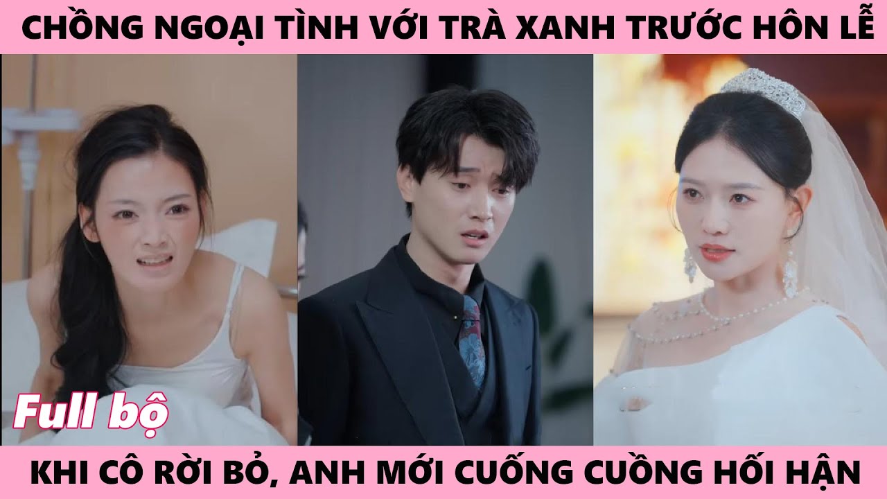 Trước Hôn Lễ Chồng Ngoại Tình Với Trà Xanh Coi Thường Vợ Sắp Cưới, Ngày Cô Ấy Rời Bỏ Anh Cuống Cuồng