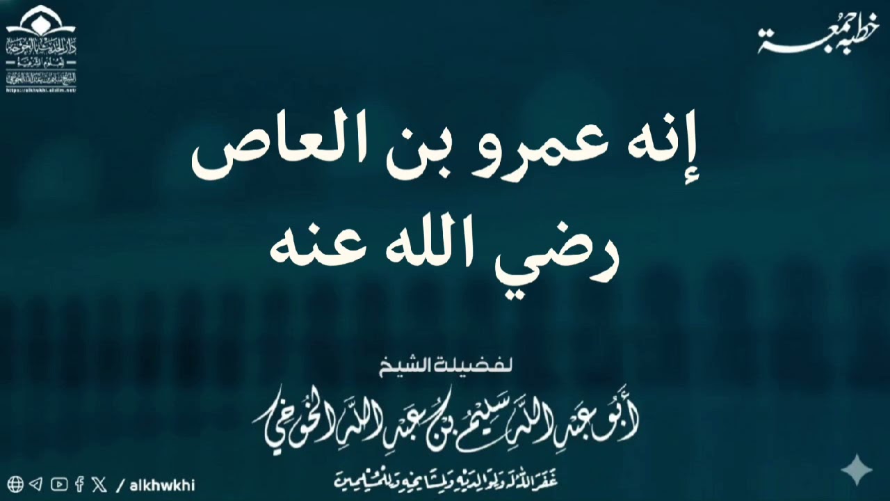 إنه عمرو بن العاص رضي الله عنه | خطبة الجمعة لعام 1447 هجري 6 رجب | لفضيلة الشيخ سليم الخوخي
