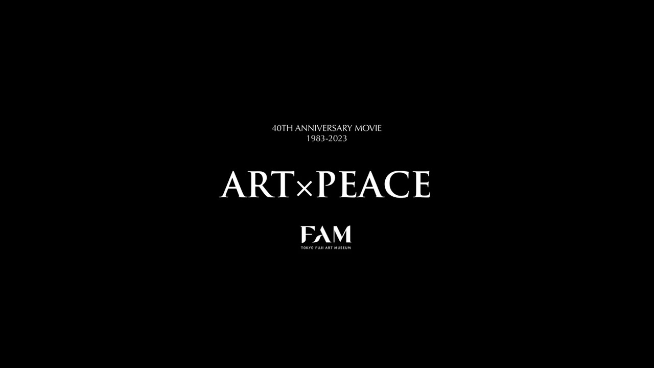 東京富士美術館（FAM）40周年記念動画 ART×PEACE