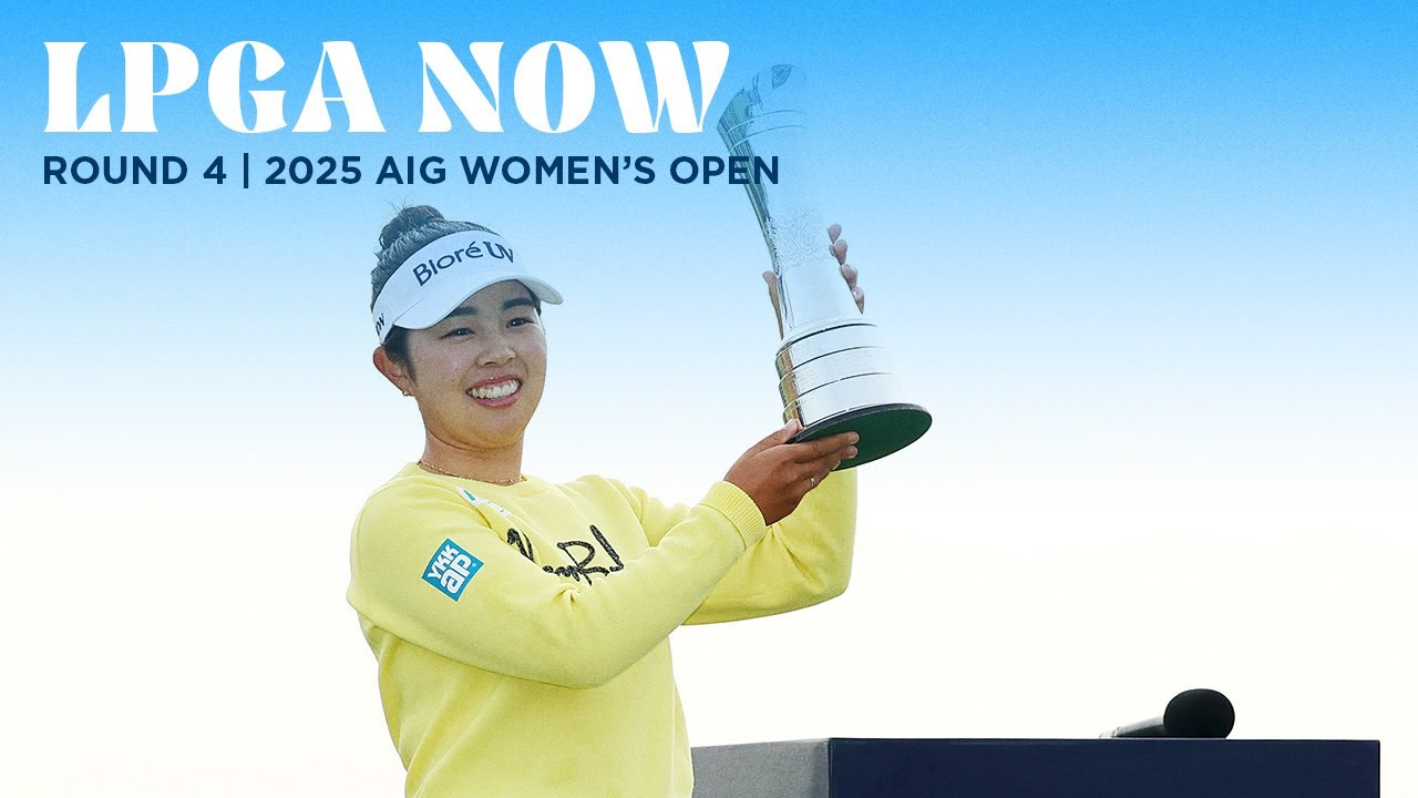LPGA Now | AIG Women's Open Final Round