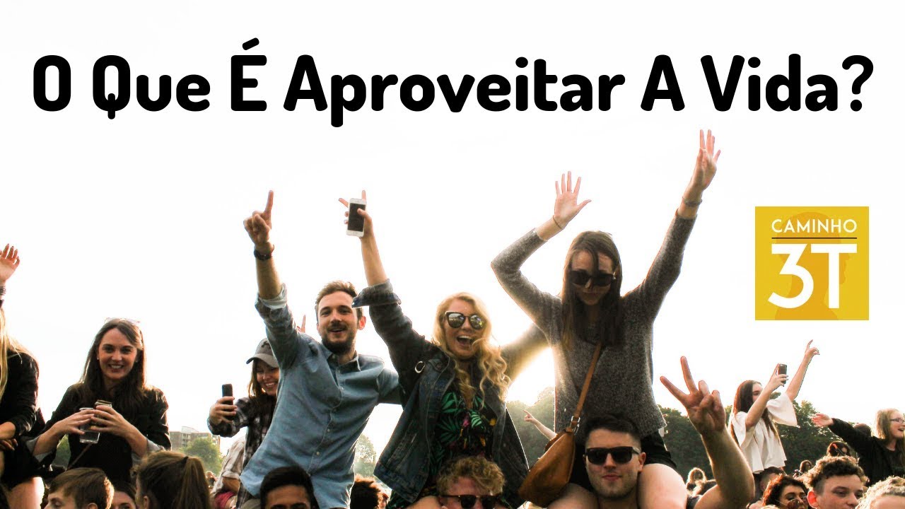 O Que &Eacute; Aproveitar A Vida