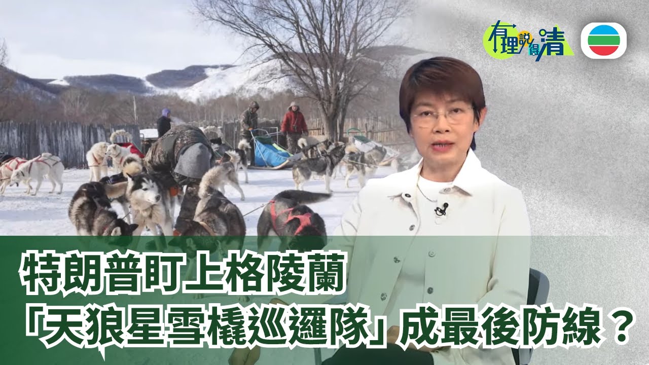 有理說得清 EP 554｜特朗普盯上格陵蘭　「天狼星雪橇巡邏隊」成最後防線？｜屈穎妍