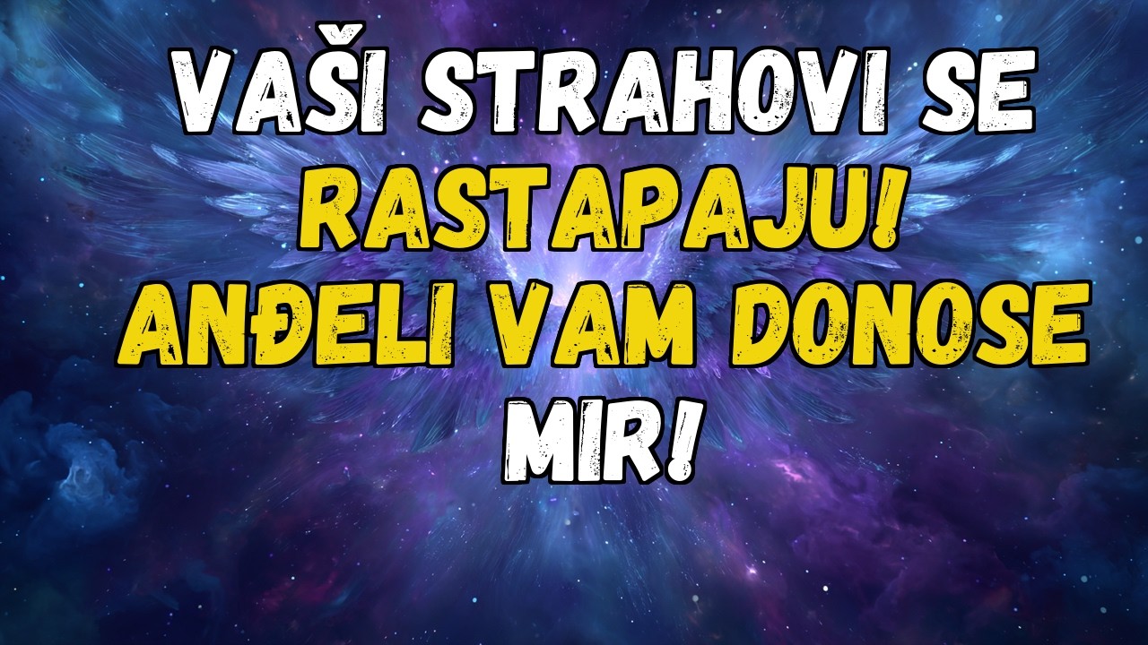 💌❤️ VAŠI STRAHOVI SE OTAPAJU! ANĐELI VAM DONOSE MIR!