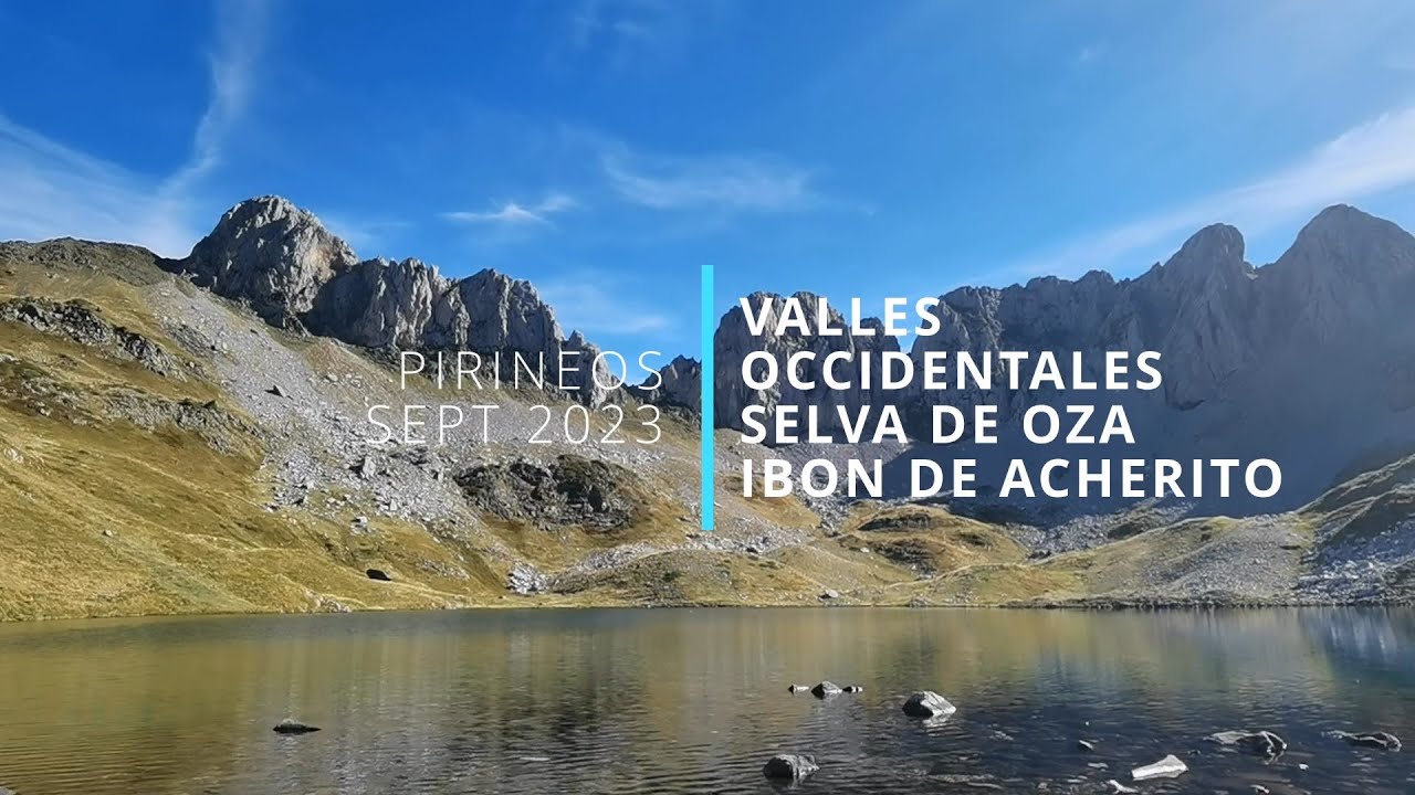 PIRINEOS 2023 - Capítulo 2 - LOS VALLES OCCIDENTALES, SELVA DE OZA, IBON DE ACHERITO
