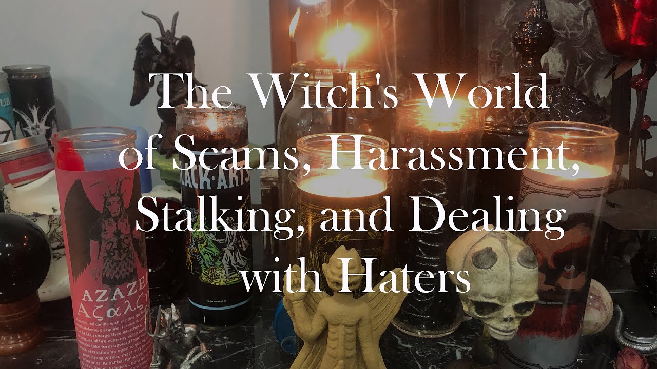 The Witch's World of Scams, Harassment, Stalking, and Dealing with Haters