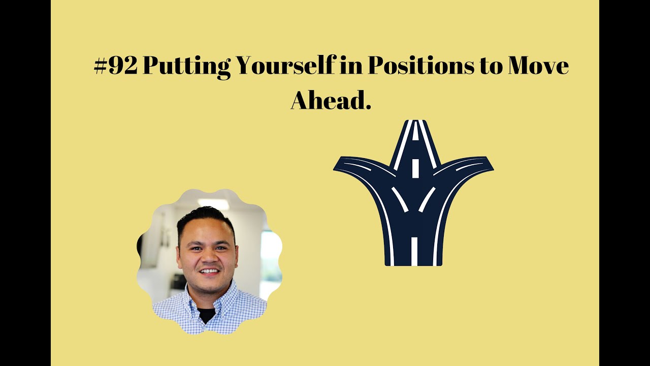 #92 Putting Yourself in Positions to Move Ahead