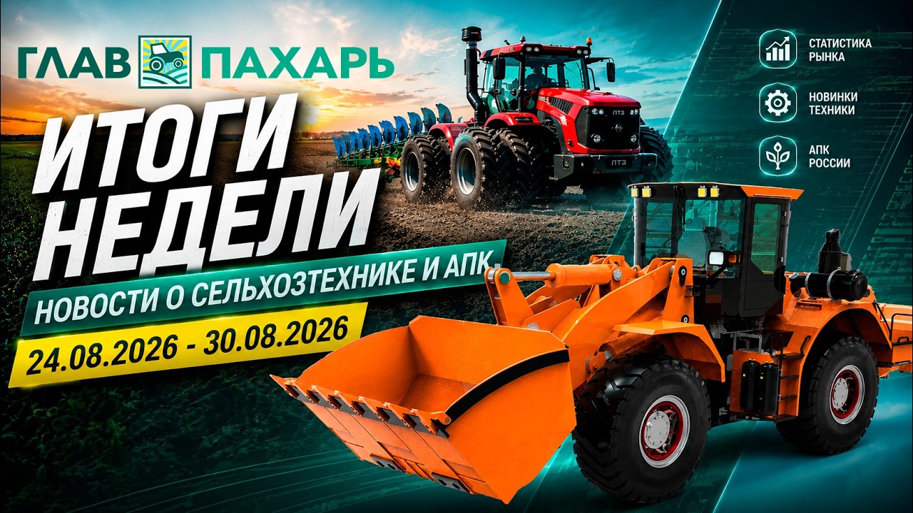 Новости из мира сельхозтехники и АПК. Итоги недели 24.08.2026 - 30.08.2026