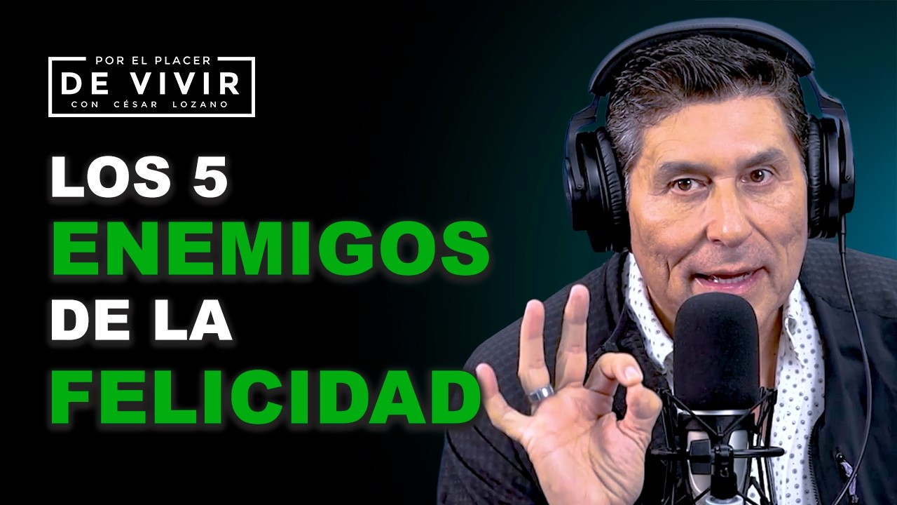 Los 5 ENEMIGOS de la FELICIDAD |Por el Placer de Vivir con César Lozano