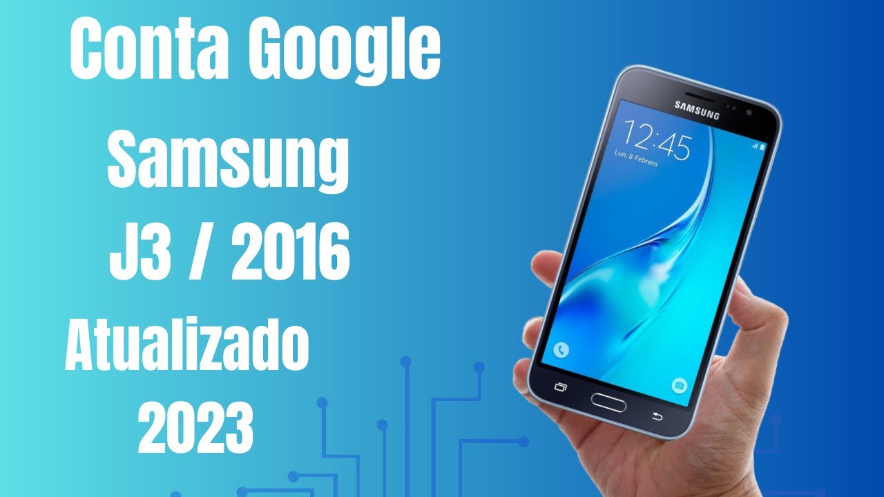 Remover Conta Google Samsung Galaxy J3 2016 SM-J320, J320M e outros Atualizado 2023