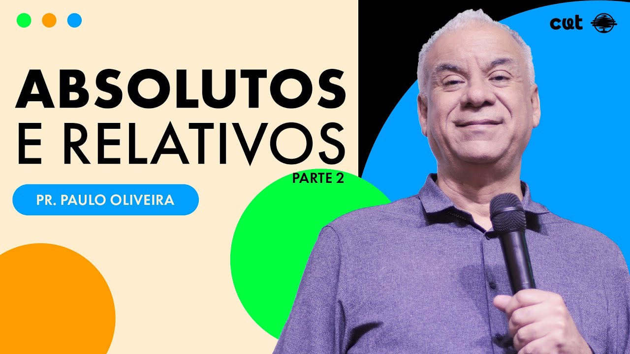 ABSOLUTOS E RELATIVOS (Parte 2) | Pr. Paulo Oliveira