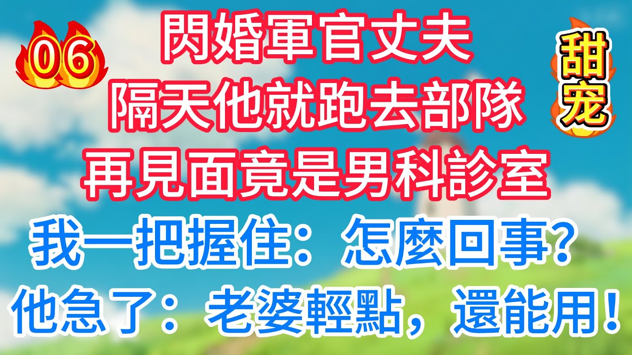 第六集：閃婚軍官丈夫，隔天他就跑去部隊，再見面竟是男科診室，我一把握住：怎麼回事？他急了：老婆輕點，還能用！#一菲故事匯#闪婚军官丈夫